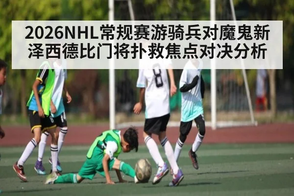 2026NHL常规赛游骑兵对魔鬼新泽西德比门将扑救焦点对决分析